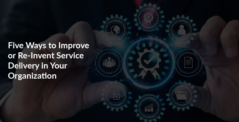 Five Ways to Improve or Re-Invent Service Delivery in Your Organization ...